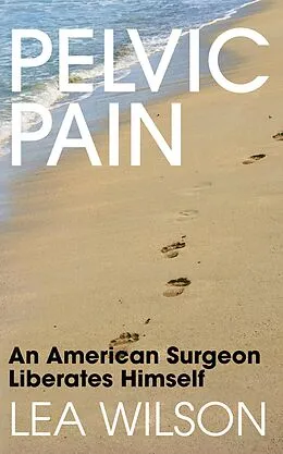 E-Book (epub) Pelvic Pain: An American Surgeon Liberates Himself von Lea Wilson