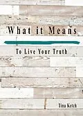 E-Book (epub) What It Means To Live Your Truth von Tina Ketch