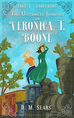 E-Book (epub) The Untimely Journey of Veronica T. Boone - Part I, Laurentide von D. M. Sears