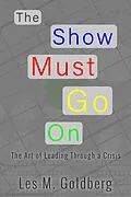E-Book (epub) The Show Must Go On: The Art of Leading Through a Crisis von Les M Goldberg