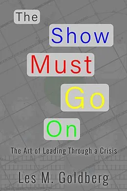 E-Book (epub) The Show Must Go On: The Art of Leading Through a Crisis von Les M Goldberg