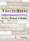 E-Book (epub) What it Means to Live Without a Shadow von Tina Ketch