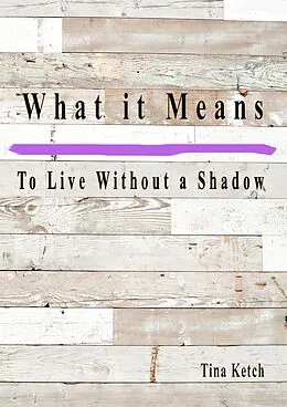 E-Book (epub) What it Means to Live Without a Shadow von Tina Ketch