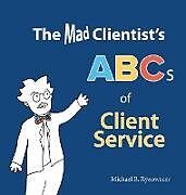 Livre Relié The Mad Clientist's ABCs of Client Service de Michael B. Rynowecer