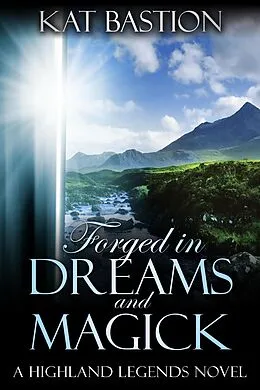 E-Book (epub) Forged in Dreams and Magick (Highland Legends, #1) von Kat Bastion