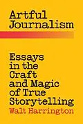 E-Book (epub) Artful Journalism: Essays in the Craft and Magic of True Storytelling von Walt Harrington