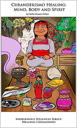 E-Book (epub) Curanderismo Healing: Mind, Body and Spirit; Indigenous Wellness Series: Healing Ceremonies von Sofia M Chavez