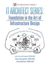 eBook (epub) IT Architect Series: Foundation In the Art of Infrastructure Design: A Practical Guide for IT Architects de Vcdx Arrasjid, Vcdx McCain, Vcdx Gabryjelski