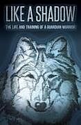 Couverture cartonnée Like a Shadow: The Life and Training of a Guardian Warrior de Tamarack Song