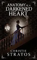 E-Book (epub) Anatomy of a Darkened Heart: Victorian Psychological Suspense von Christie Stratos