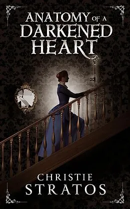 E-Book (epub) Anatomy of a Darkened Heart: Victorian Psychological Suspense von Christie Stratos