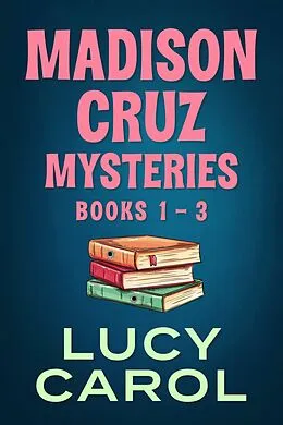E-Book (epub) Madison Cruz Mysteries, Books 1 to 3 (Madison Cruz Mystery) von Lucy Carol
