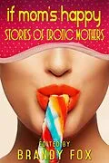 E-Book (epub) If Mom's Happy: Stories of Erotic Mothers von Brandy Fox, Pooja Pande, Samantha Luce