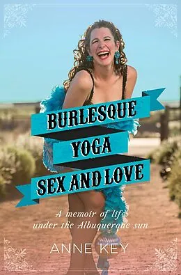 E-Book (epub) Burlesque, Yoga, Sex and Love von Anne Key