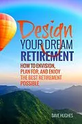 E-Book (epub) Design Your Dream Retirement: How to Envision, Plan For, and Enjoy the Best Retirement Possible von Dave Hughes