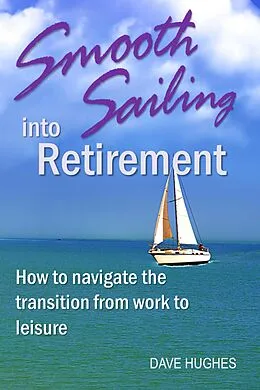 E-Book (epub) Smooth Sailing into Retirement: How to Navigate the Transition from Work to Leisure von Dave Hughes