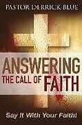 Couverture cartonnée Answering the Call of Faith: Say it With Your Faith! de Derrick G. Blue