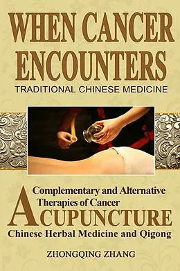 E-Book (epub) When Cancer Encounters Traditional Chinese Medicine: Complementary and Alternative Therapies of Cancer: Acupuncture, Chinese Medicine, and Qigong von Zhongqing Zhang
