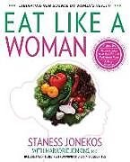 Couverture cartonnée Eat Like a Woman: 3-Week, 3-Step Program to Revolutionize How You Think and Feel About Food de Staness Jonekos