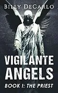 E-Book (epub) Vigilante Angels Book I: The Priest von Billy DeCarlo