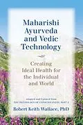 ePUB Maharishi Ayurveda and Vedic Technology: Creating Ideal Health for the Individual and World, Adapted and Updated from The Physiology of Consciousness von Robert Keith Wallace