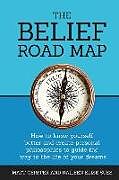 Kartonierter Einband The Belief Road Map: How to Know Yourself Better and Create Personal Philosophies to Guide the Way to the Life of Your Dreams von Kaileen Gersper