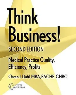 E-Book (epub) Think Business! Medical Practice Quality, Efficiency, Profits, 2nd Edition von Owen J Dahl