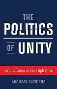 Couverture cartonnée The Politics of Unity: An Invitation to the High Road de Michael Cuddehe