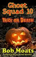 E-Book (epub) Ghost Squad 10 - Trick or Death (A Rest in Peace Crime Story, #10) von Bob Moats