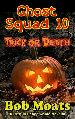 E-Book (epub) Ghost Squad 10 - Trick or Death (A Rest in Peace Crime Story, #10) von Bob Moats