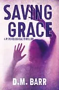 E-Book (epub) Saving Grace: A Psychological Thriller von D. M. Barr