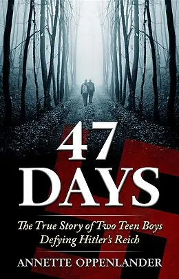 E-Book (epub) 47 Days: The True Story of Two Teen Boys Defying Hitler's Reich von Annette Oppenlander