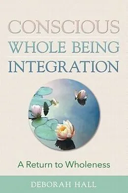 E-Book (epub) Conscious Whole Being Integration von Deborah Hall