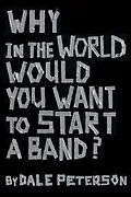 E-Book (epub) Why in the World Would You Want to Start a Band? von Dale Peterson