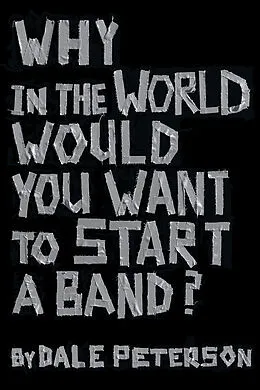 E-Book (epub) Why in the World Would You Want to Start a Band? von Dale Peterson