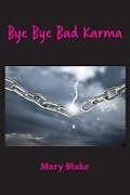 Kartonierter Einband Bye Bye Bad Karma: Rewriting History to Change the Future von Mary Blake