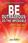 E-Book (epub) Be Outrageous: Do the Impossible von Jean M Walters