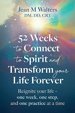 E-Book (epub) 52 Weeks to Connect to Spirit and Transform your Life Forever von Jean M Walters