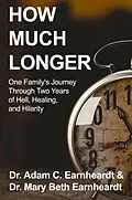 E-Book (epub) How Much Longer: One Family's Journey Through Two Years of Hell, Healing, and Hilarity von Adam Earnheardt, Mary Beth Earnheardt