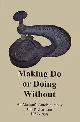 E-Book (epub) Making Do or Doing Without!, An Alaskan's Autobiography from 1952-1958 von Bill Richardson