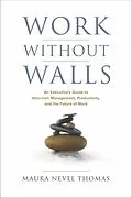E-Book (epub) Work Without Walls, An Executive's Guide to Attention Management, Productivity, and the Future of Work von Maura Thomas