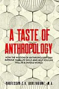 E-Book (epub) A Taste of Anthropology: How the Wisdom of Anthropology Can Improve Your Life Skills and Help You Live Well in a Divided World von E. A. Burlingame