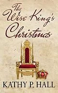 E-Book (epub) The Wise King's Christmas von Kathy P. Hall