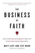 Kartonierter Einband The Business of Faith: How to Lead Yourself, Unify Your Team and Create a Remarkable Organization von Jeff Ward, D. R. Jacobsen, Matt Levy