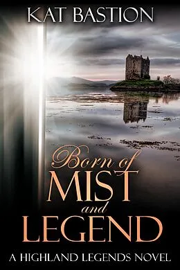 E-Book (epub) Born of Mist and Legend (Highland Legends, #3) von Kat Bastion