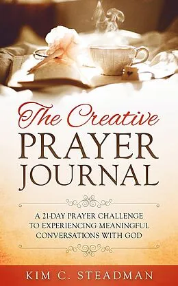E-Book (epub) The Creative Prayer Journal: A 21-Day Prayer Challenge to Experiencing Meaningful Conversations With God von Kim C. Steadman