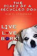 E-Book (epub) The Diary of a Recycled Dog: Live, Love, Bark! von Kim C. Steadman