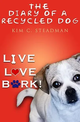 E-Book (epub) The Diary of a Recycled Dog: Live, Love, Bark! von Kim C. Steadman