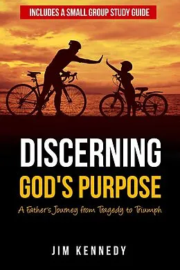 E-Book (epub) Discerning God's Purpose: A Father's Journey from Tragedy to Triumph von Jim Kennedy