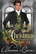 E-Book (epub) How the Duke Stole Christmas (A Stolen Kisses Novella, #2) von Alanna Lucas